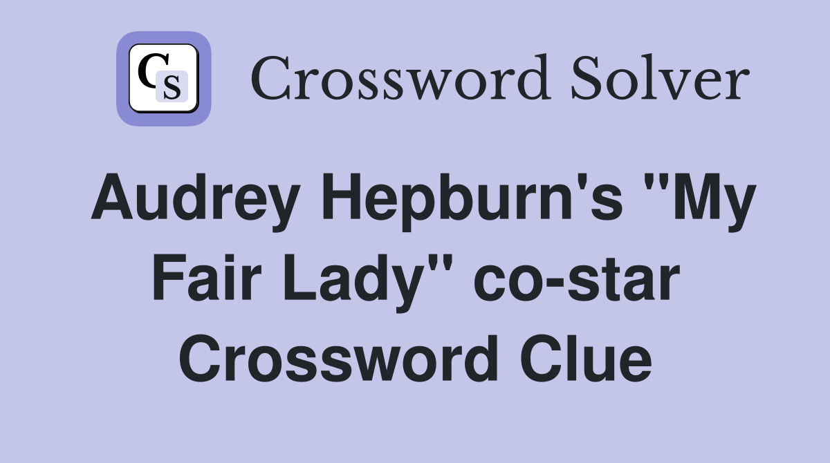 Audrey Hepburn's "My Fair Lady" co-star Crossword Clue