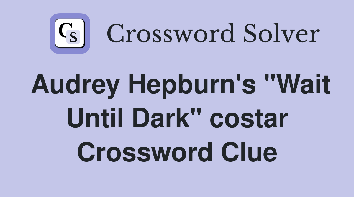 Audrey Hepburn's "Wait Until Dark" costar Crossword Clue