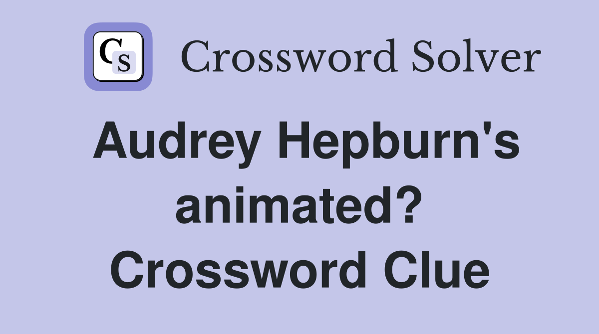 Audrey Hepburn's animated? Crossword Clue