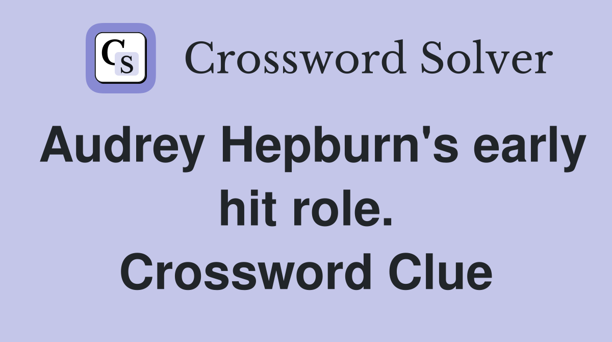 Audrey Hepburn's early hit role. Crossword Clue