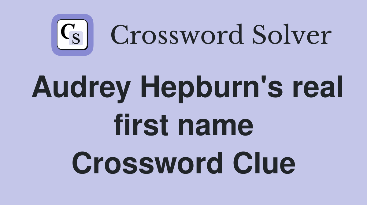 Audrey Hepburn's real first name Crossword Clue