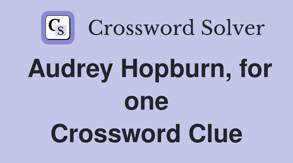 Audrey Hopburn, for one Crossword Clue