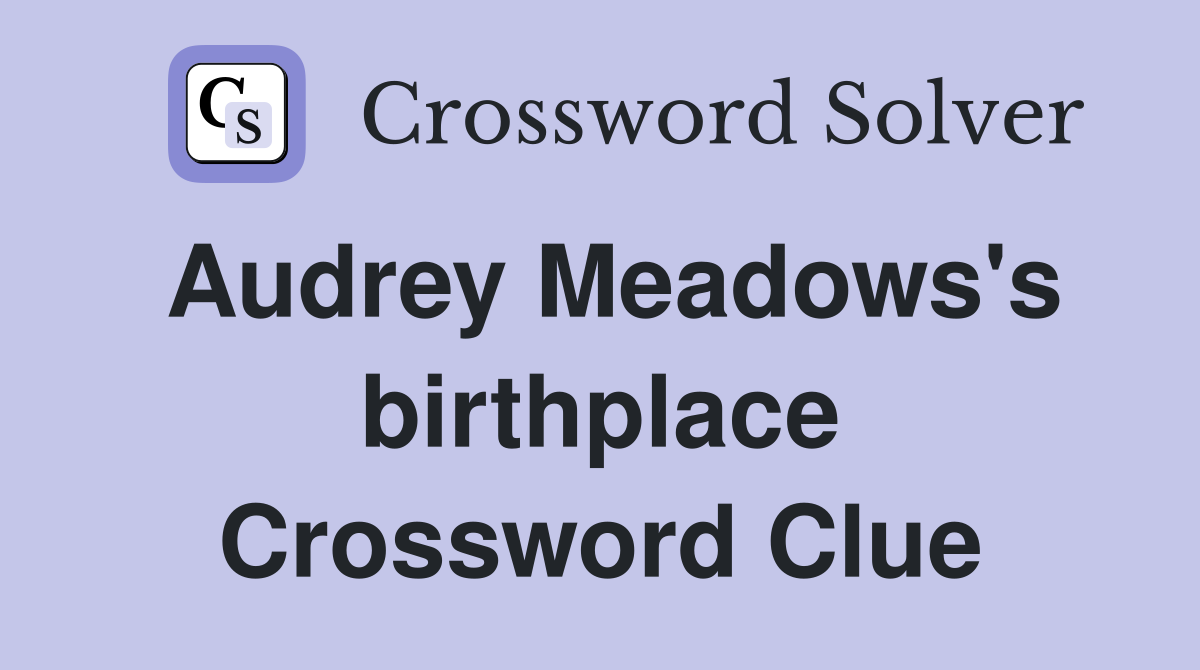 Audrey Meadows's birthplace Crossword Clue