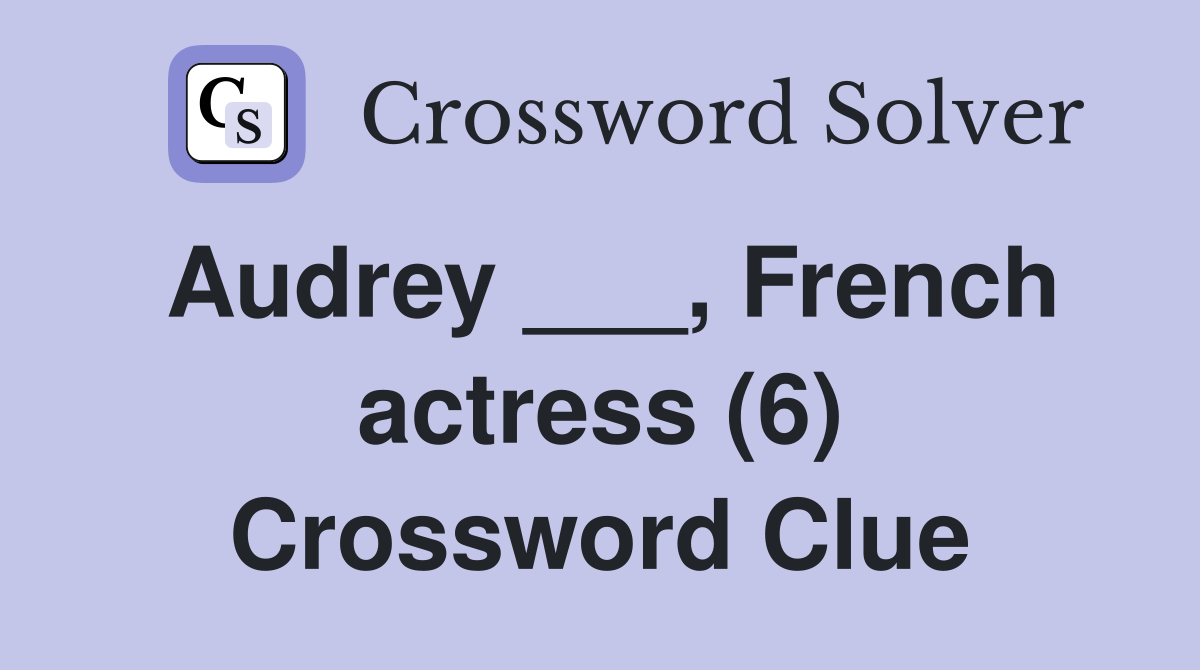 Audrey ___, French actress (6) Crossword Clue