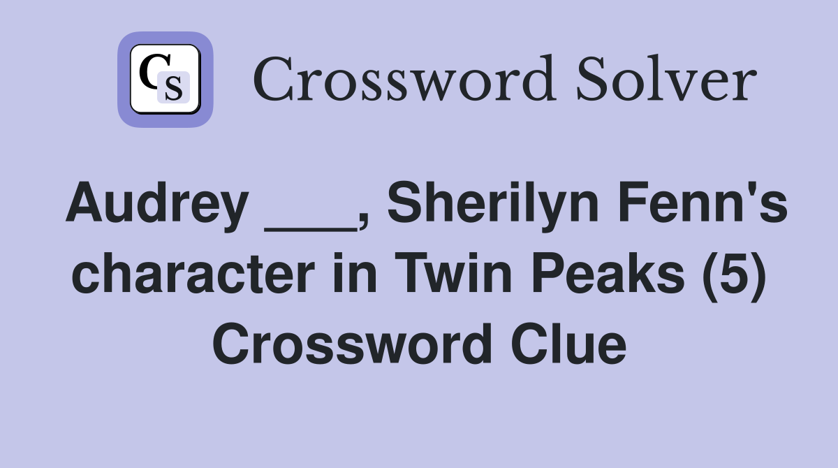 Audrey ___, Sherilyn Fenn's character in Twin Peaks (5) Crossword Clue