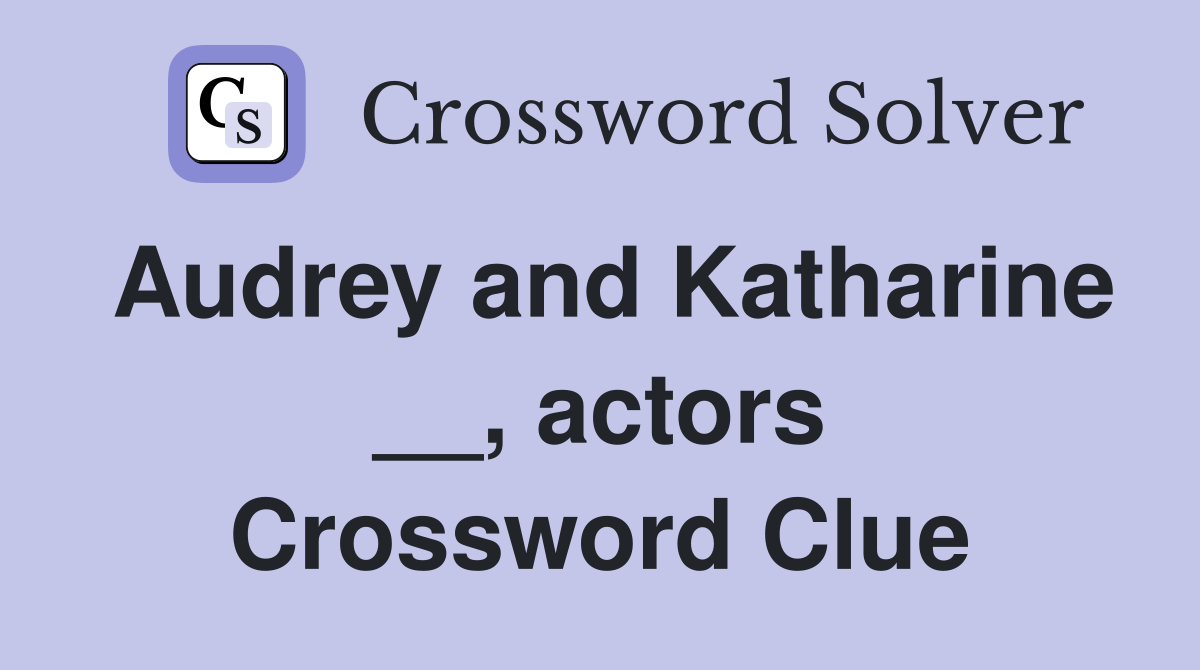 Audrey and Katharine __, actors Crossword Clue