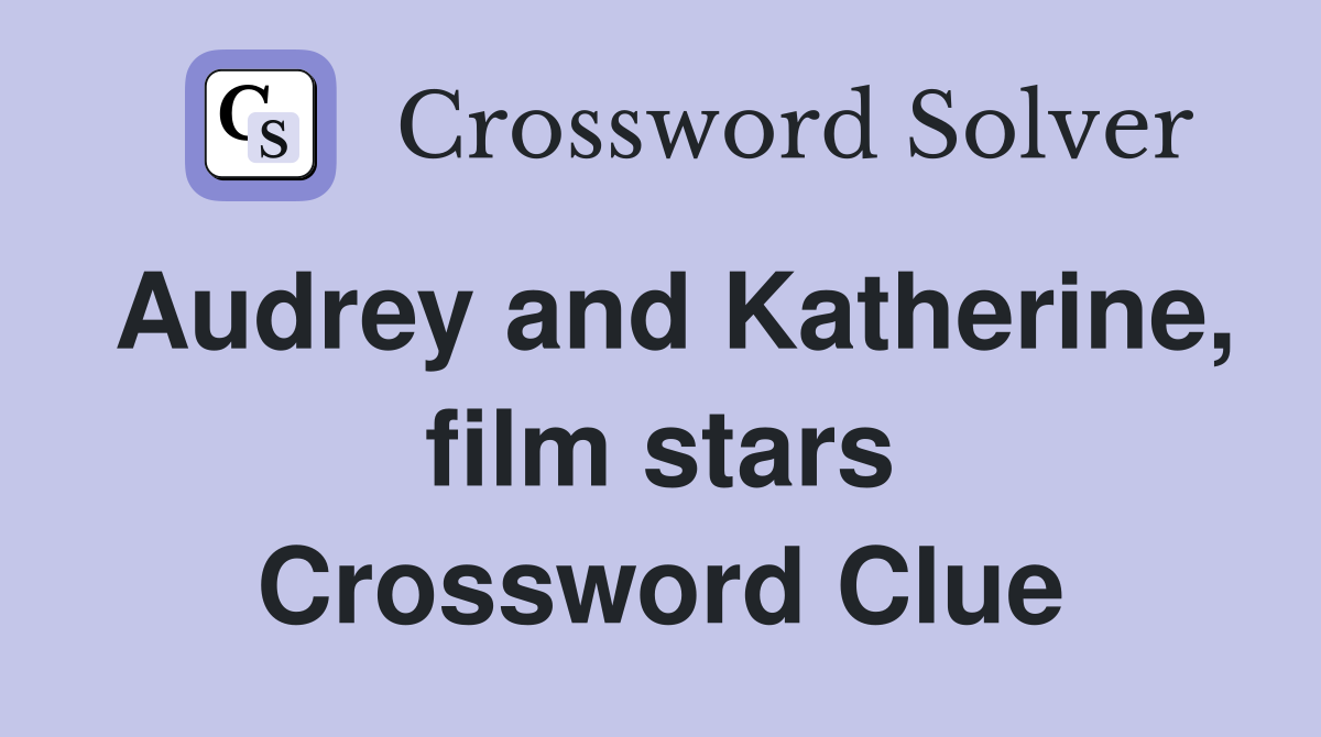 Audrey and Katherine, film stars Crossword Clue