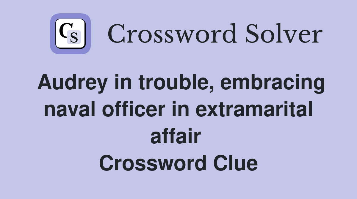 Audrey in trouble, embracing naval officer in extramarital affair  Crossword Clue
