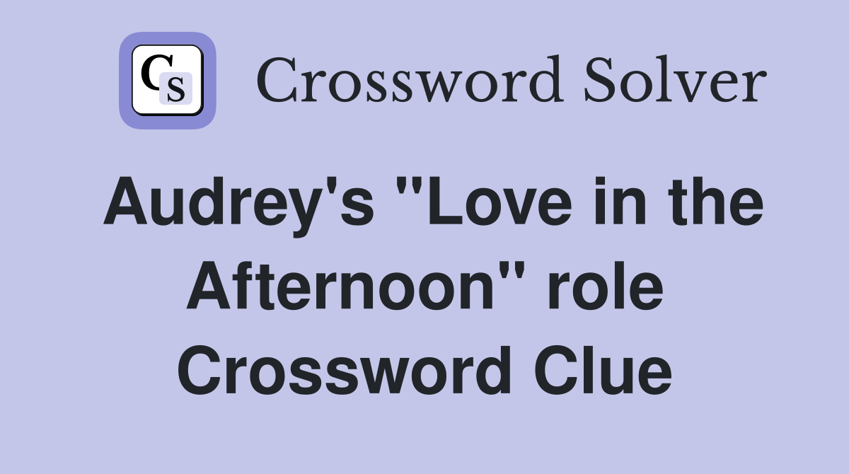 Audrey's "Love in the Afternoon" role Crossword Clue