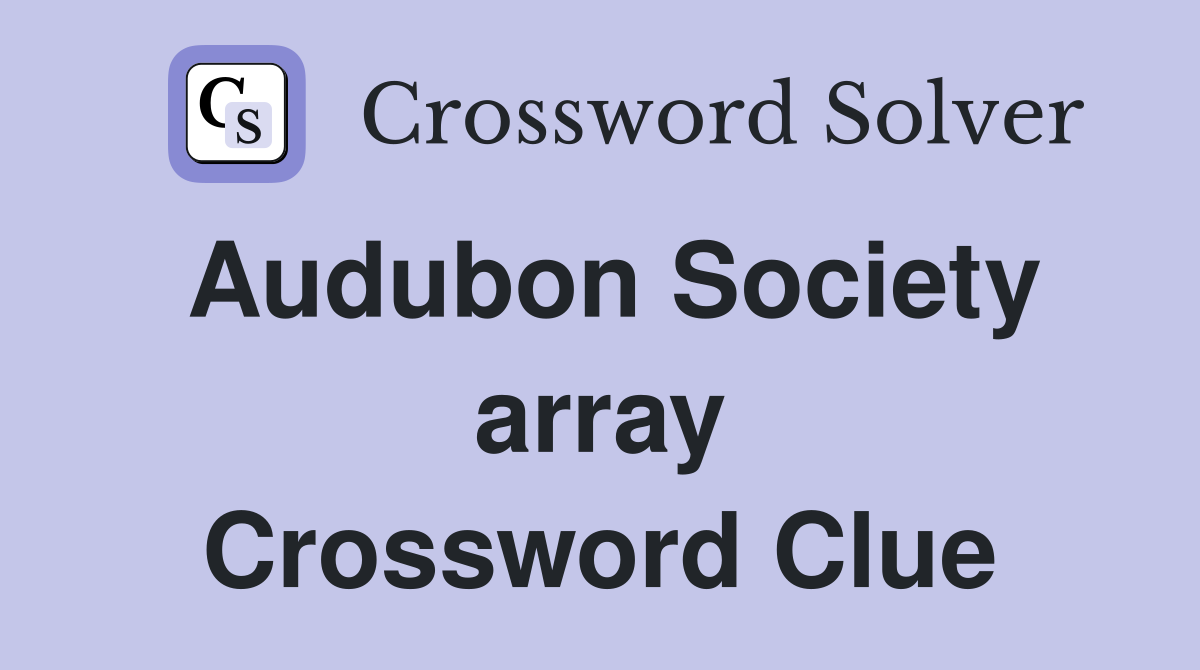Audubon Society array Crossword Clue