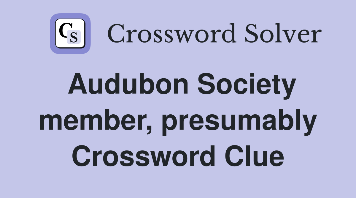 Audubon Society member, presumably Crossword Clue