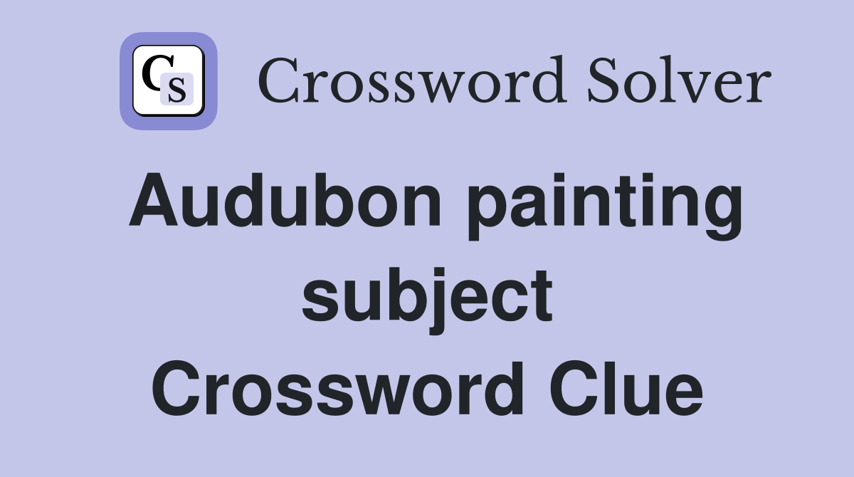 Audubon painting subject Crossword Clue