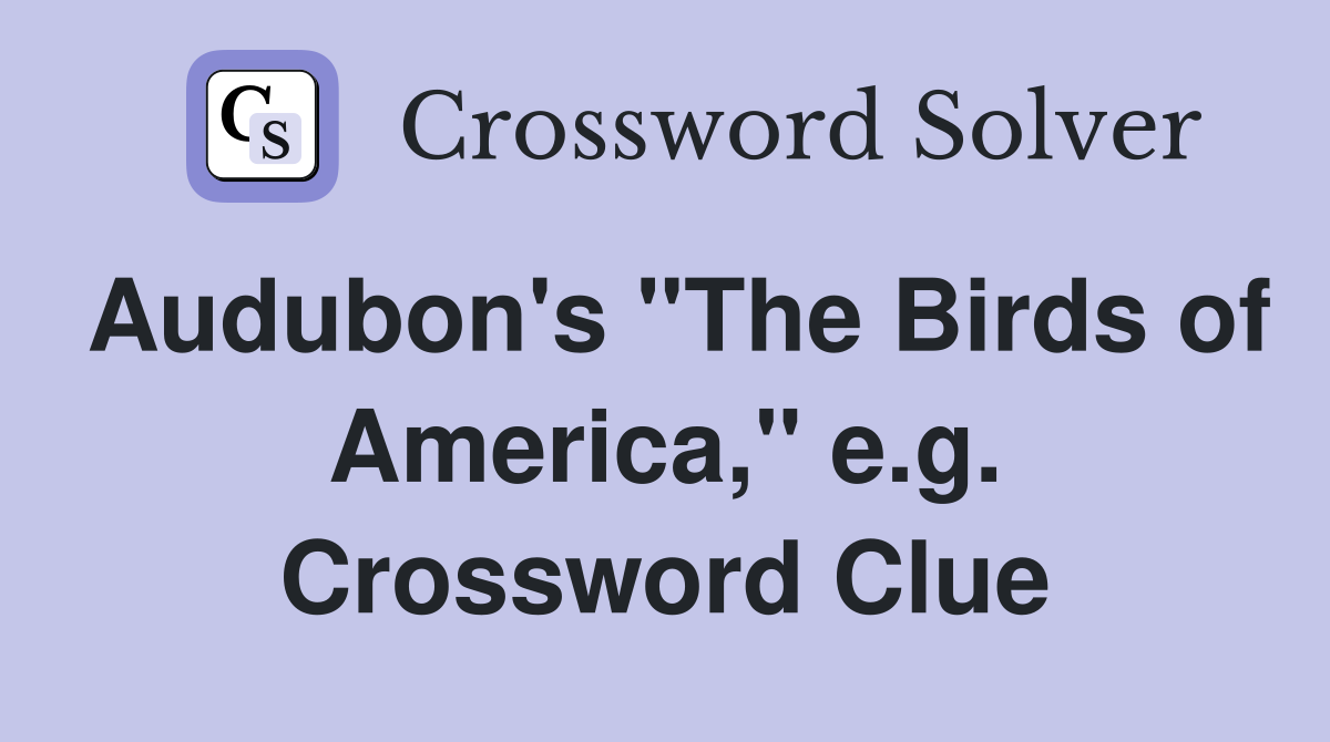 Audubon's "The Birds of America," e.g. Crossword Clue
