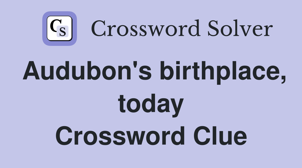Audubon's birthplace, today Crossword Clue