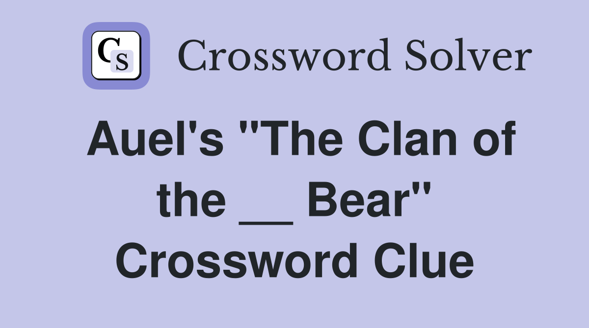 Auel's "The Clan of the __ Bear" Crossword Clue