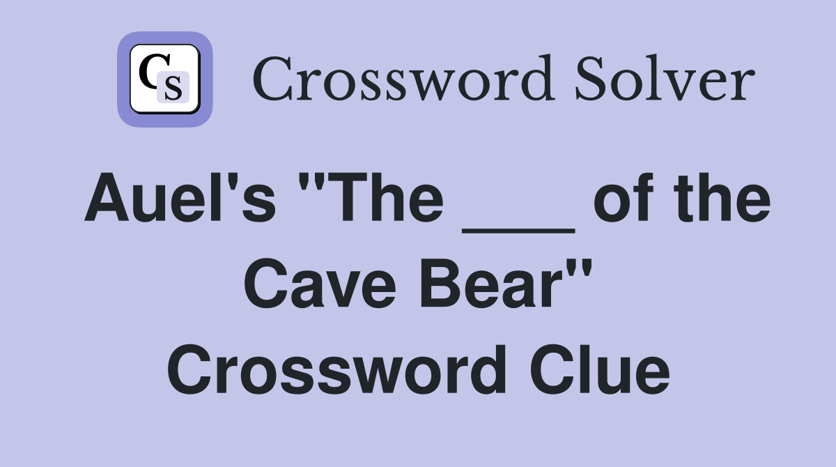 Auel's "The ___ of the Cave Bear" Crossword Clue