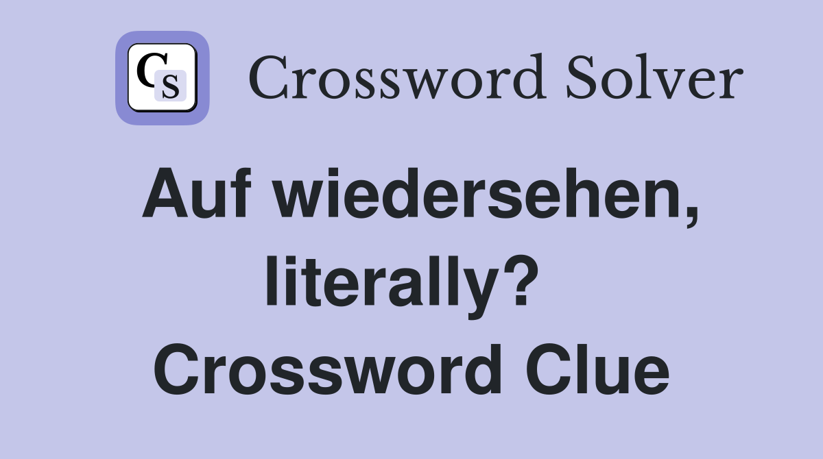 Auf wiedersehen, literally?  Crossword Clue