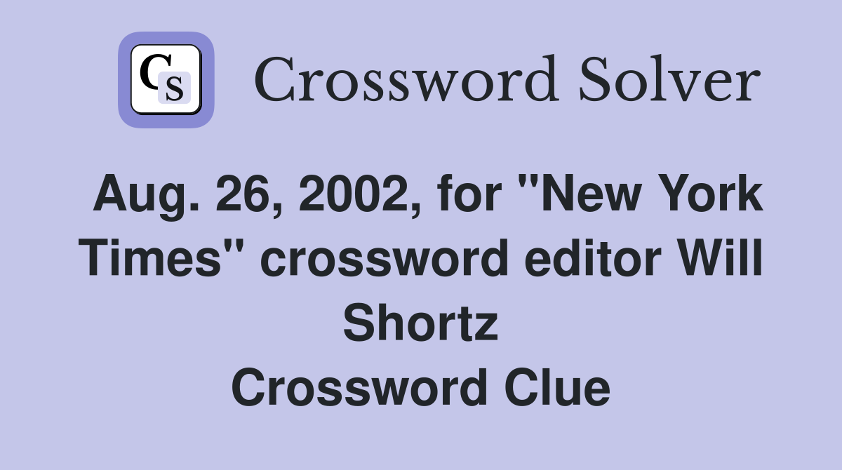 Aug. 26, 2002, for "New York Times" crossword editor Will Shortz Crossword Clue
