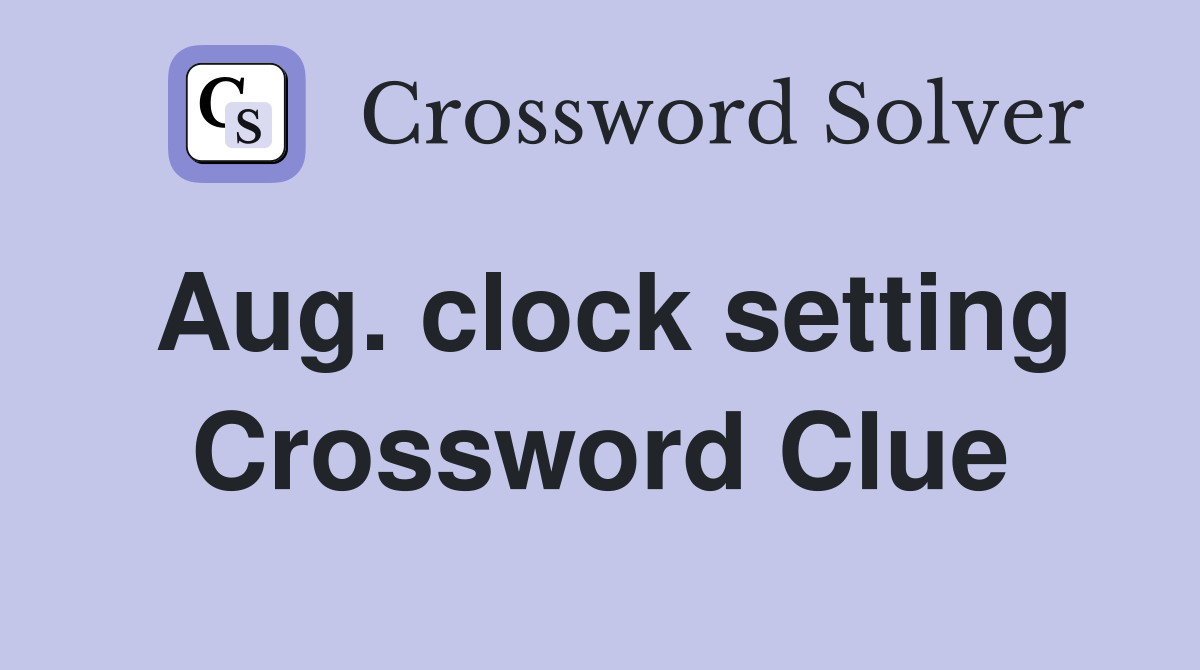 Aug. clock setting Crossword Clue