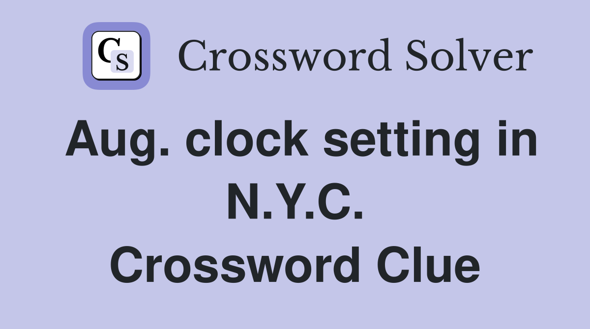Aug. clock setting in N.Y.C. Crossword Clue