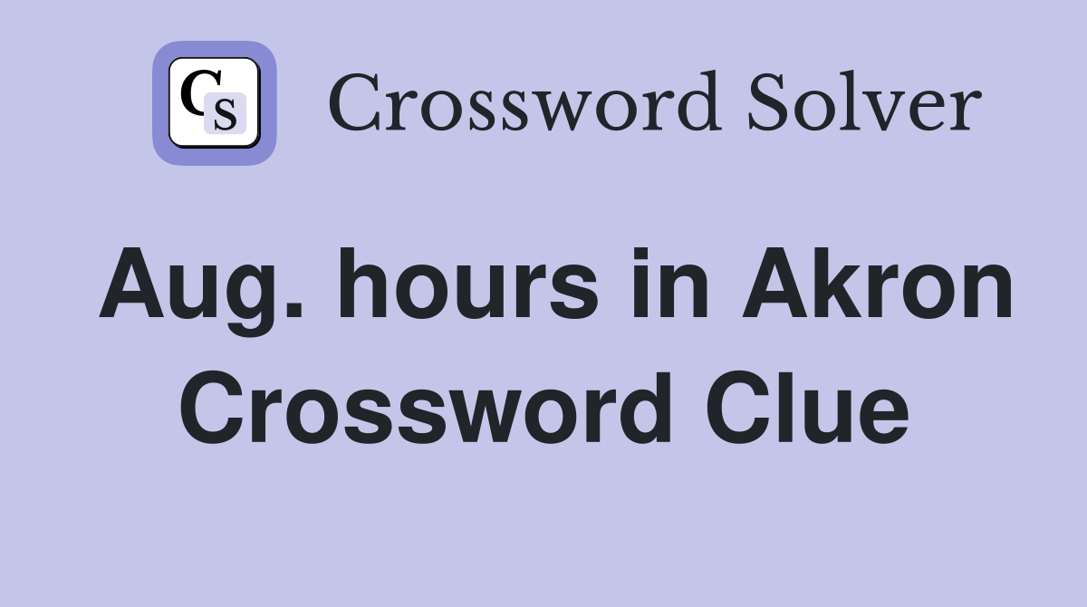 Aug. hours in Akron Crossword Clue