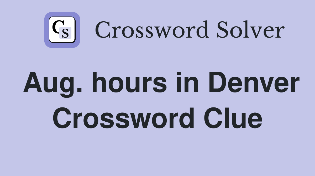 Aug. hours in Denver Crossword Clue