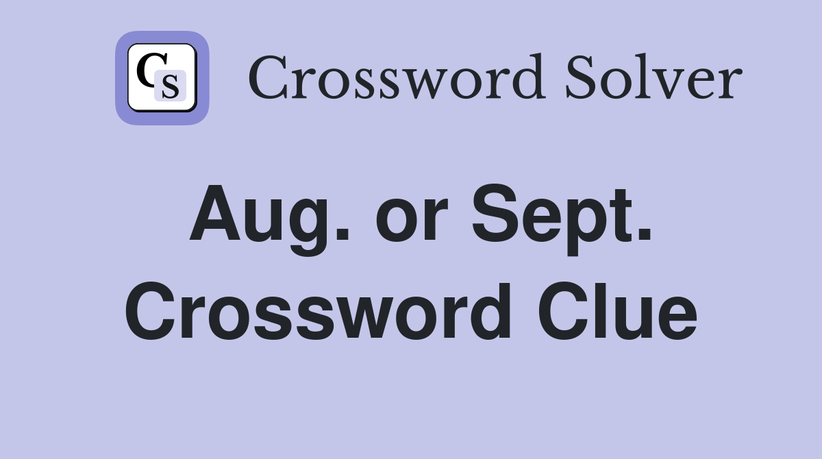 Aug. or Sept. Crossword Clue