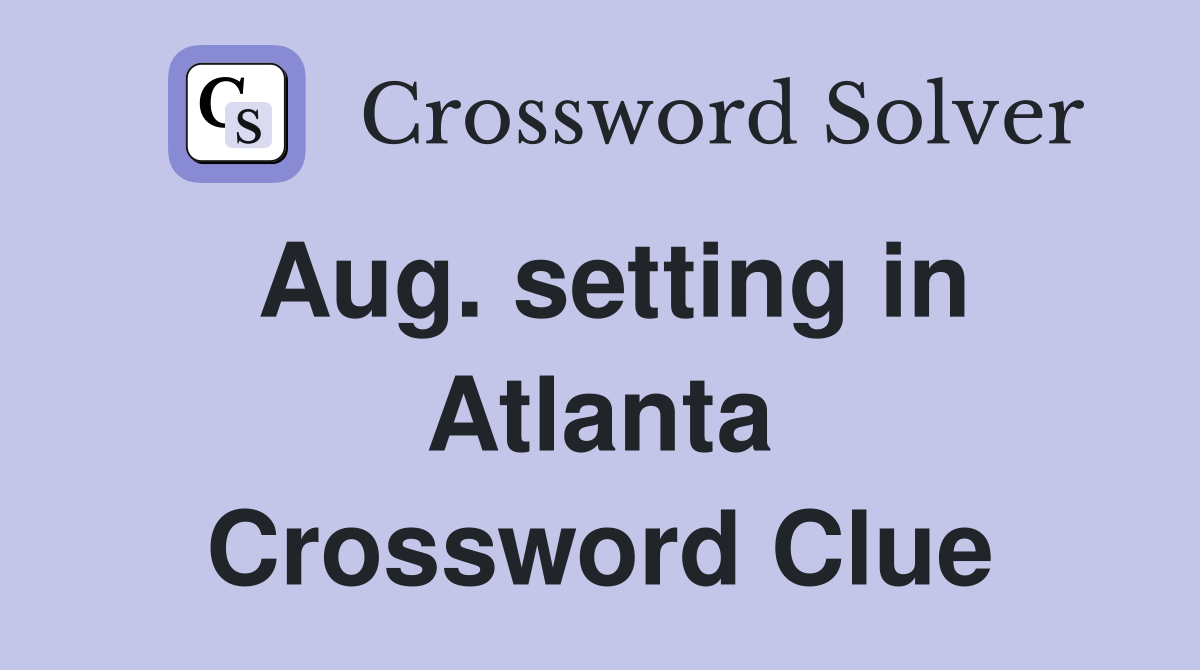 Aug. setting in Atlanta Crossword Clue