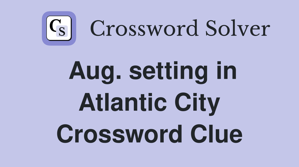 Aug. setting in Atlantic City Crossword Clue