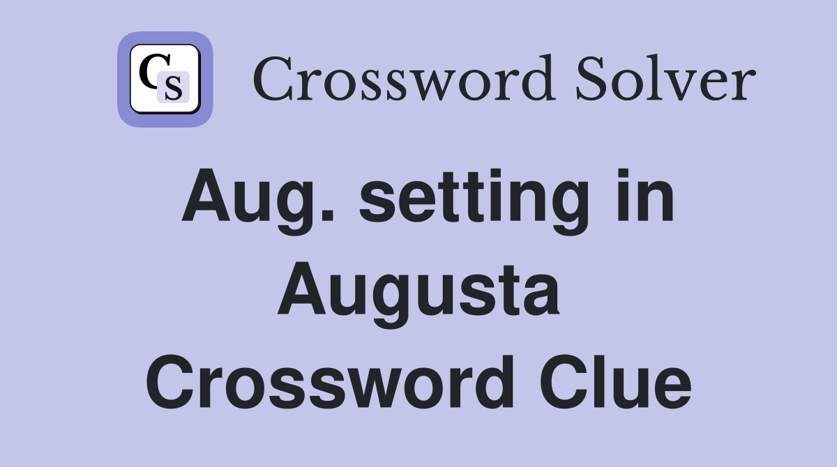 Aug. setting in Augusta Crossword Clue