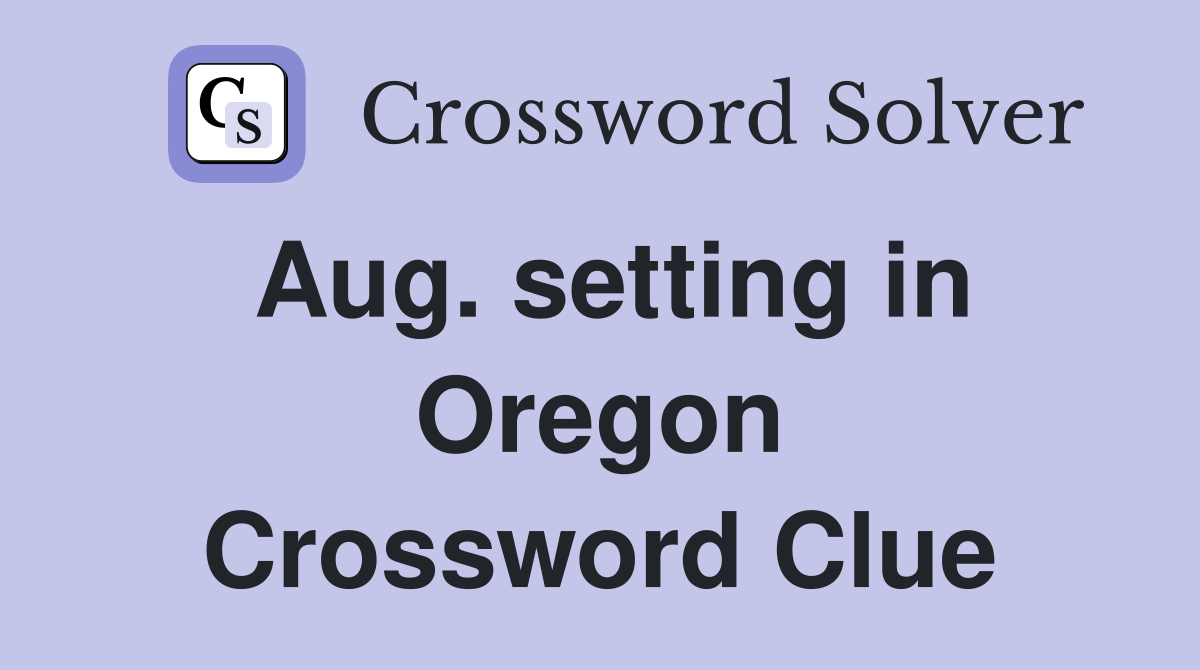 Aug. setting in Oregon Crossword Clue