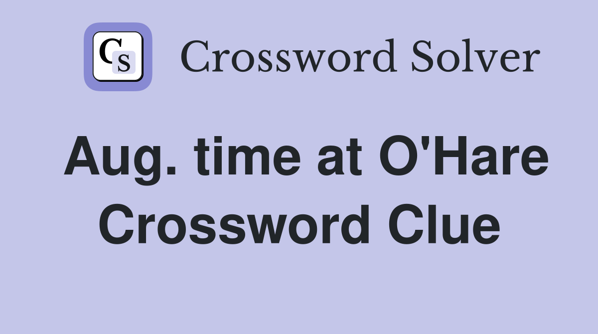 Aug. time at O'Hare Crossword Clue