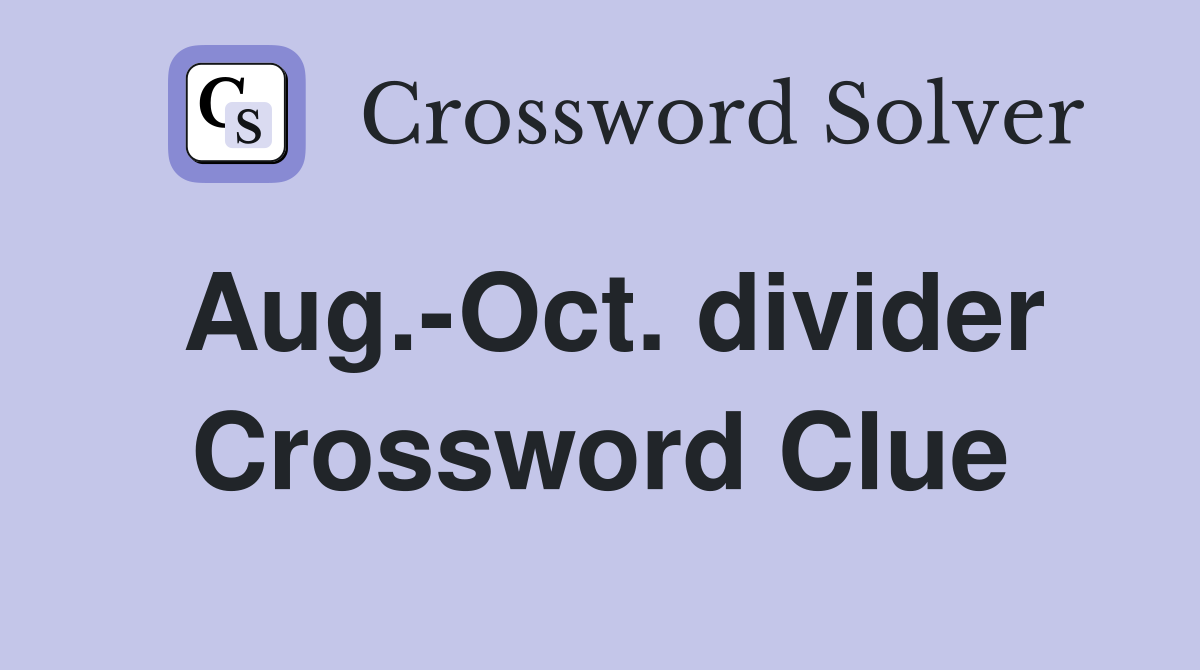 Aug.-Oct. divider Crossword Clue