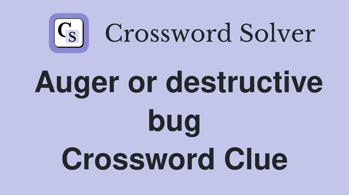 Auger or destructive bug Crossword Clue