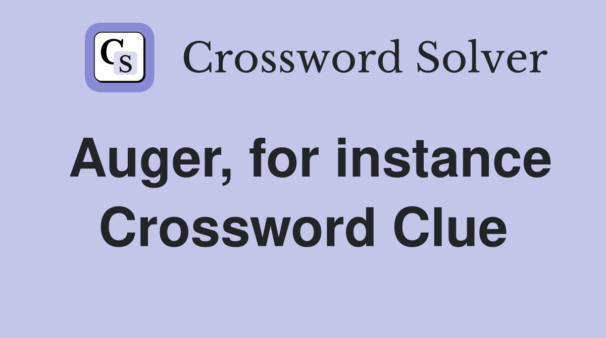Auger, for instance Crossword Clue