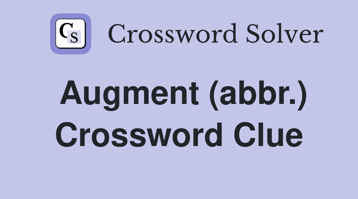 Augment (abbr.) Crossword Clue