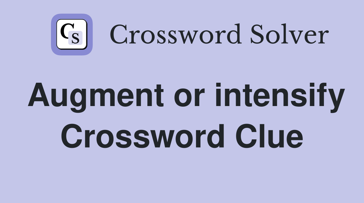 Augment or intensify Crossword Clue