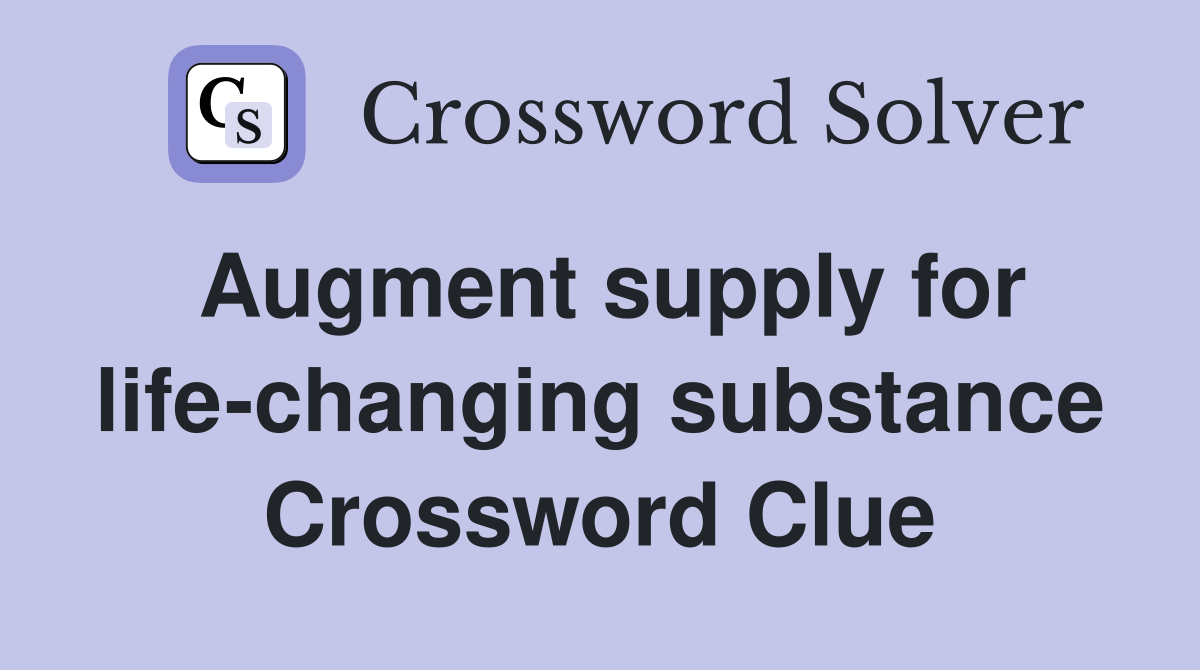 Augment supply for life-changing substance Crossword Clue