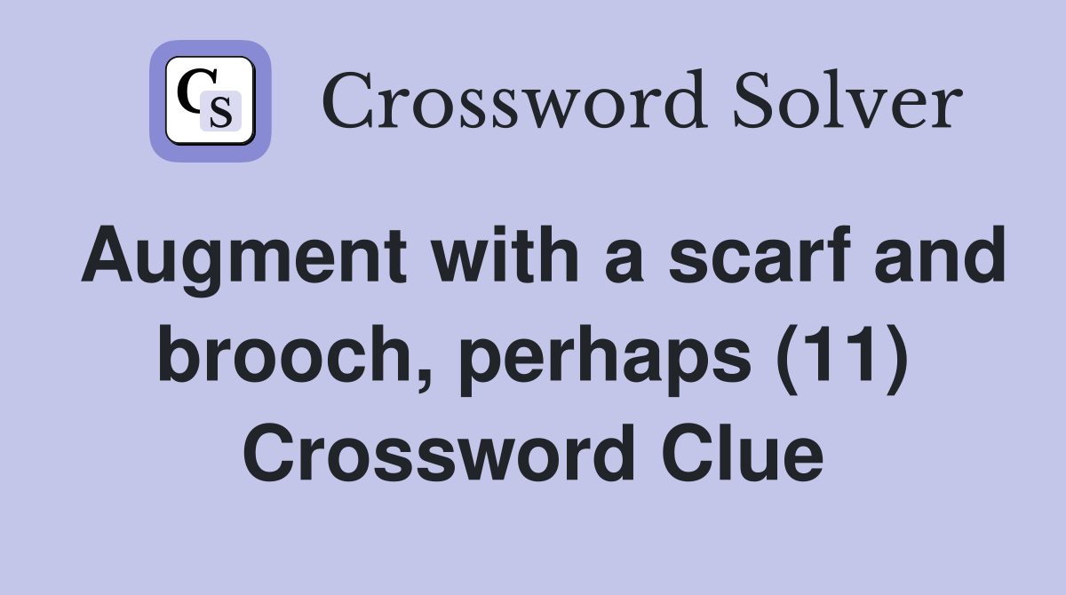 Augment with a scarf and brooch, perhaps (11) Crossword Clue