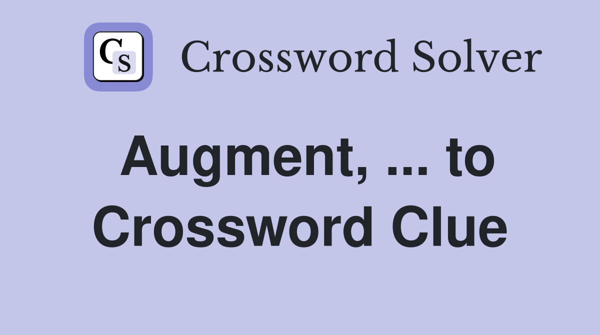 Augment, ... to Crossword Clue