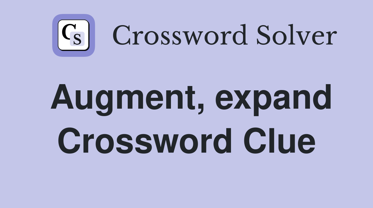 Augment, expand Crossword Clue