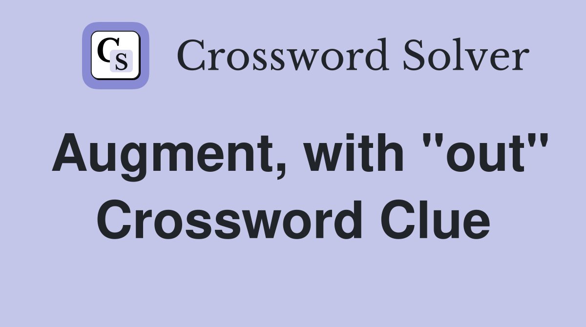 Augment, with "out" Crossword Clue