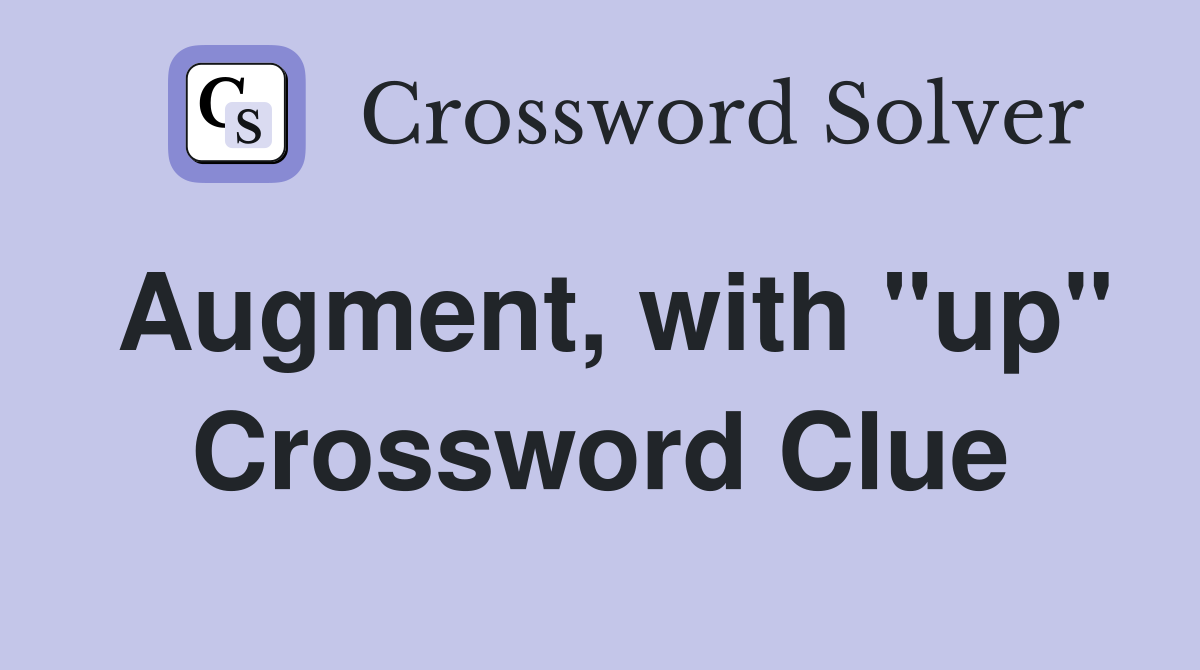 Augment, with "up" Crossword Clue