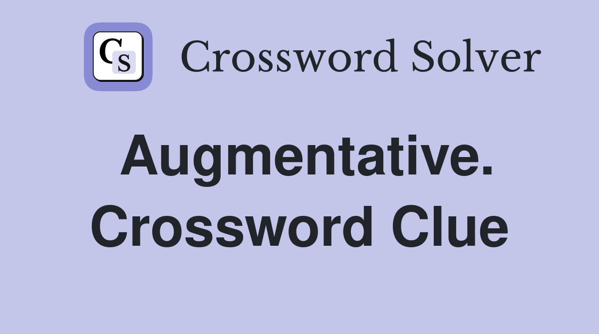 Augmentative. Crossword Clue