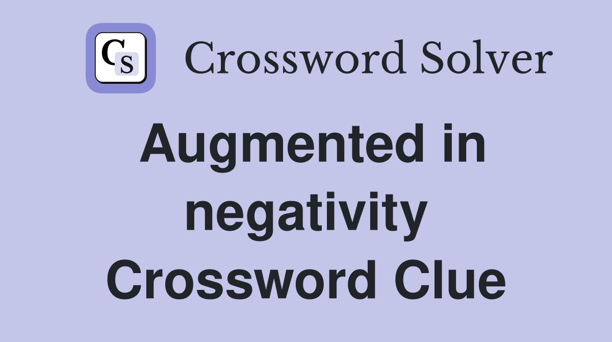Augmented in negativity Crossword Clue