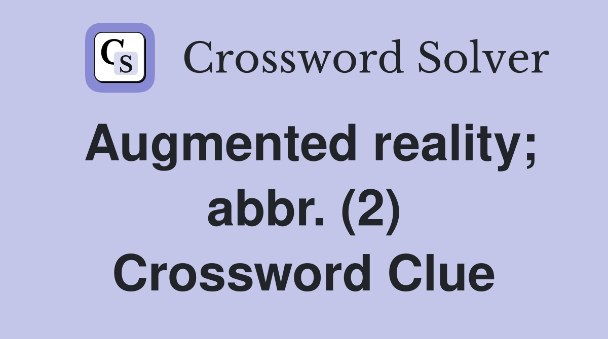 Augmented reality; abbr. (2) Crossword Clue