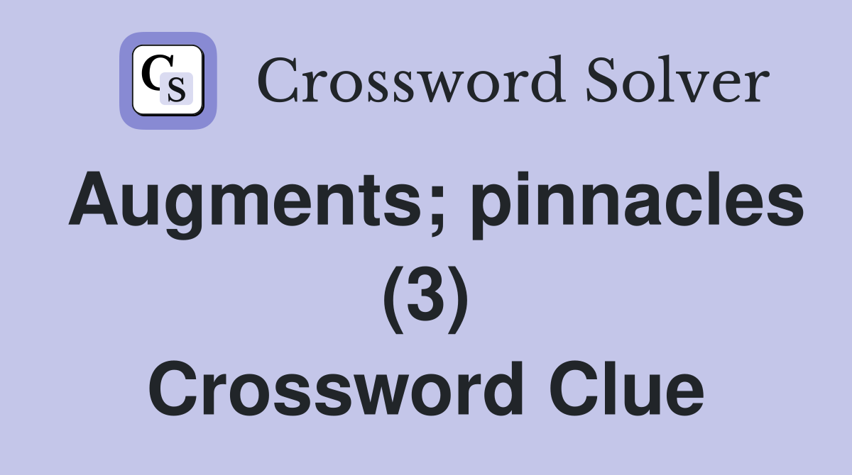 Augments; pinnacles (3) Crossword Clue