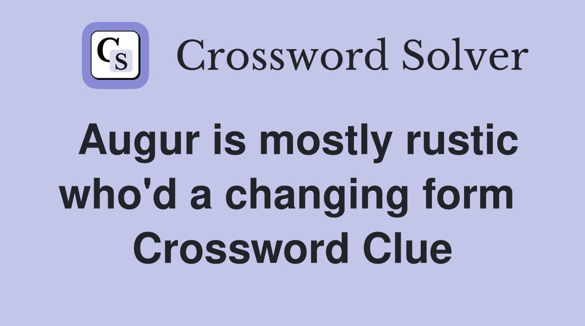 Augur is mostly rustic who'd a changing form  Crossword Clue