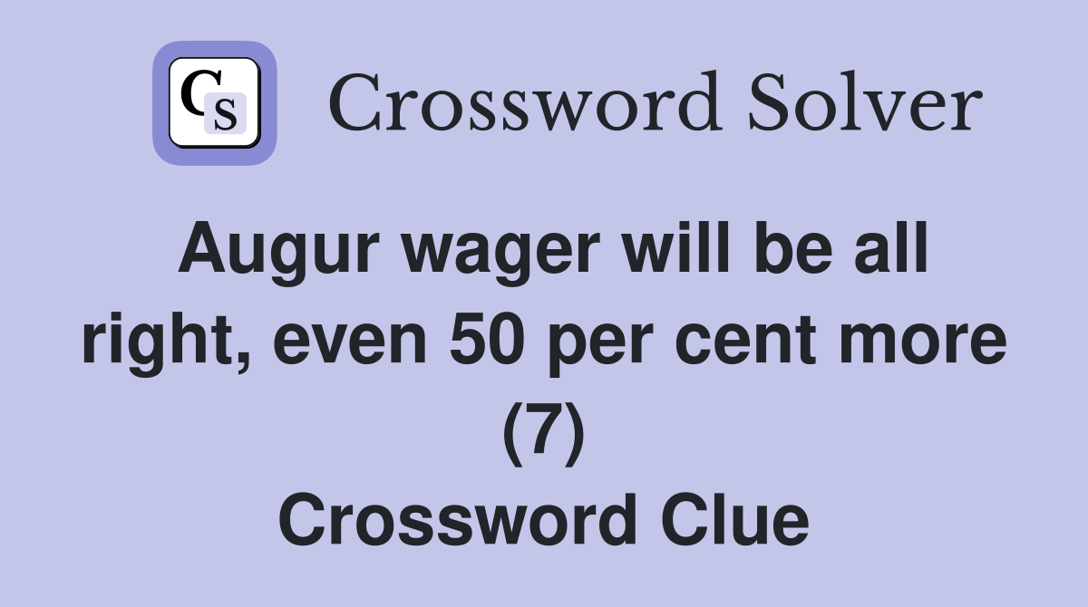 Augur wager will be all right, even 50 per cent more (7) Crossword Clue