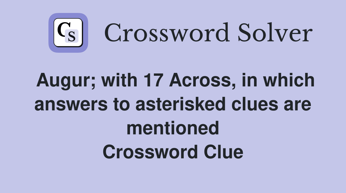 Augur; with 17 Across, in which answers to asterisked clues are mentioned Crossword Clue